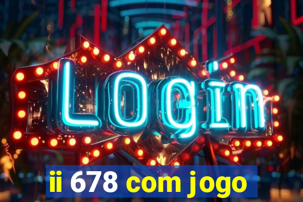 ii 678 com jogo